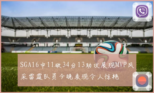 SGA16中11砍34分13助攻展现MVP风采雷霆队员今晚表现令人惊艳